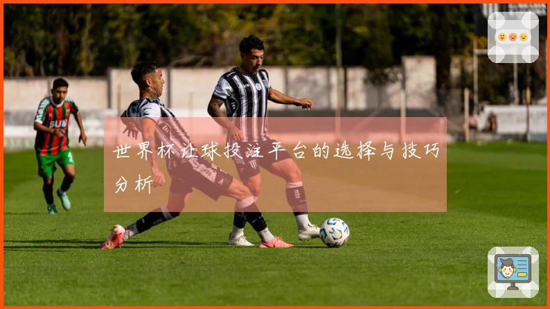 世界杯让球投注平台的选择与技巧分析