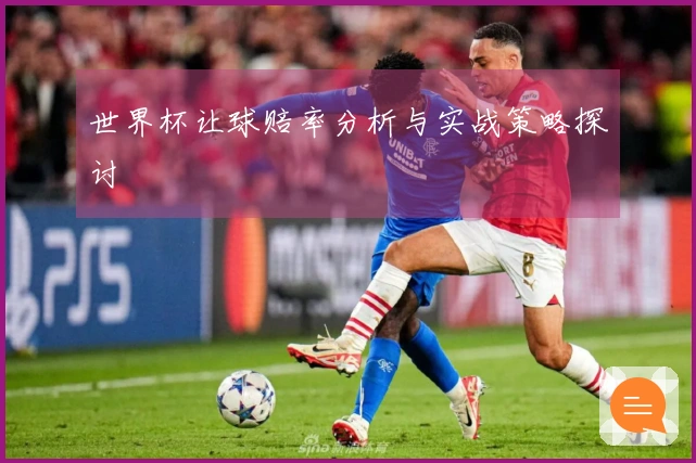 世界杯让球赔率分析与实战策略探讨