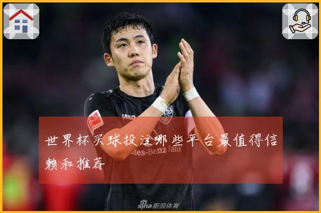 世界杯买球投注哪些平台最值得信赖和推荐