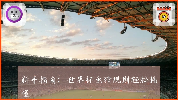 新手指南:世界杯竞猜规则轻松搞懂